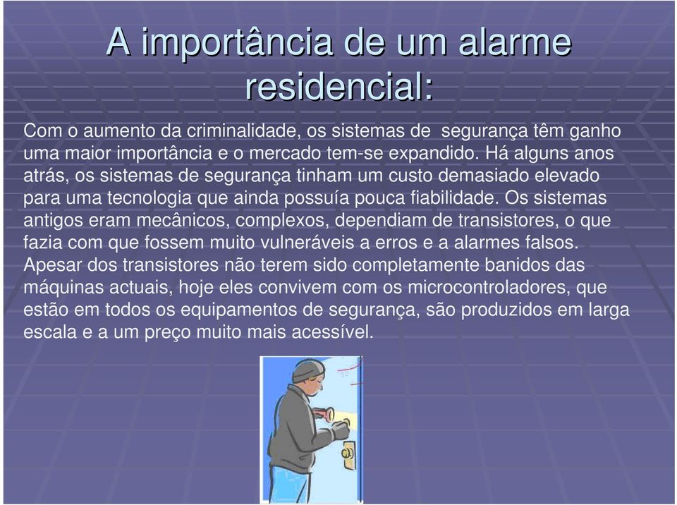 Os sistemas antigos eram mecânicos, complexos, dependiam de transistores, o que fazia com que fossem muito vulneráveis a erros e a alarmes falsos.