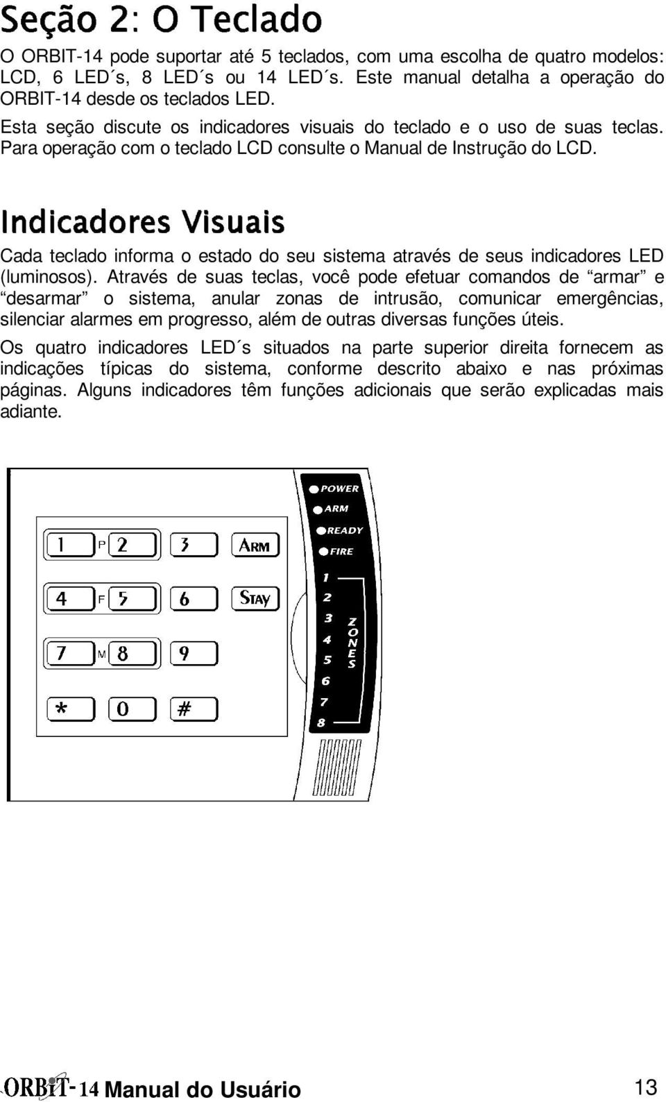 Para operação com o teclado LCD consulte o Manual de Instrução do LCD. t 7 v \ ªz«7 K t 7 q \ 4ª «m ± f L Cada teclado informa o estado do seu sistema através de seus indicadores LED (luminosos).