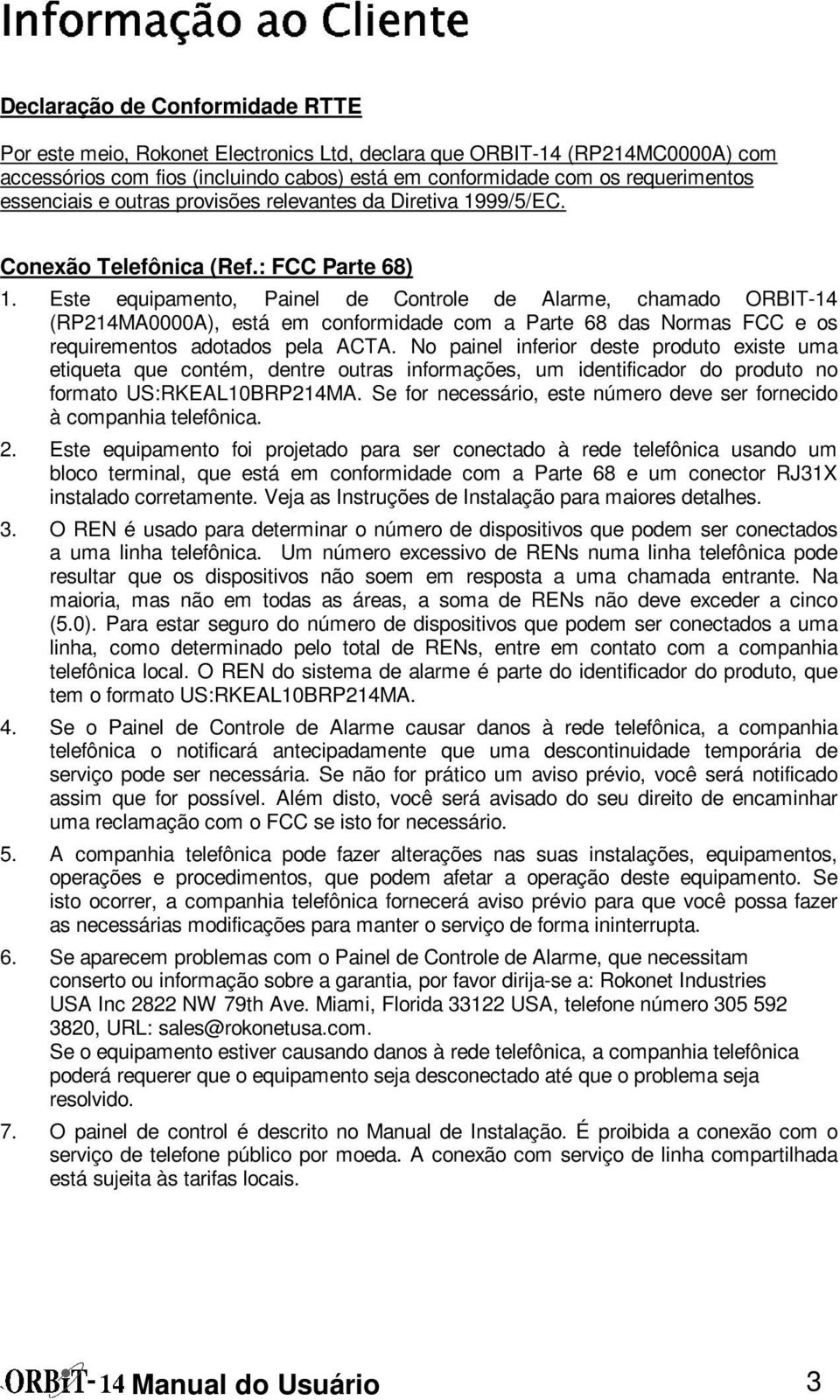 essenciais e outras provisões relevantes da Diretiva 1999/5/EC. Conexão Telefônica (Ref.: FCC Parte 68) 1.