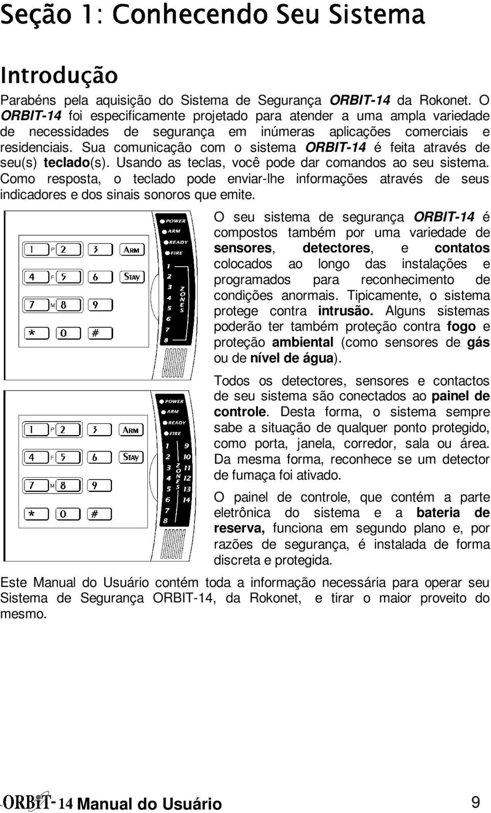 Sua comunicação com o sistema ORBIT-14 é feita através de seu(s) teclado(s). Usando as teclas, você pode dar comandos ao seu sistema.