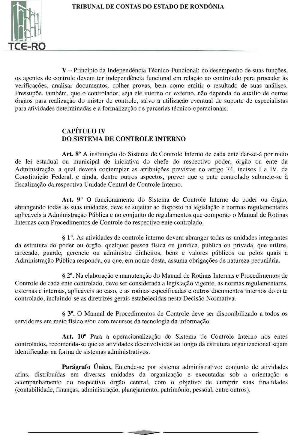 Pressupõe, também, que o controlador, seja ele interno ou externo, não dependa do auxílio de outros órgãos para realização do mister de controle, salvo a utilização eventual de suporte de