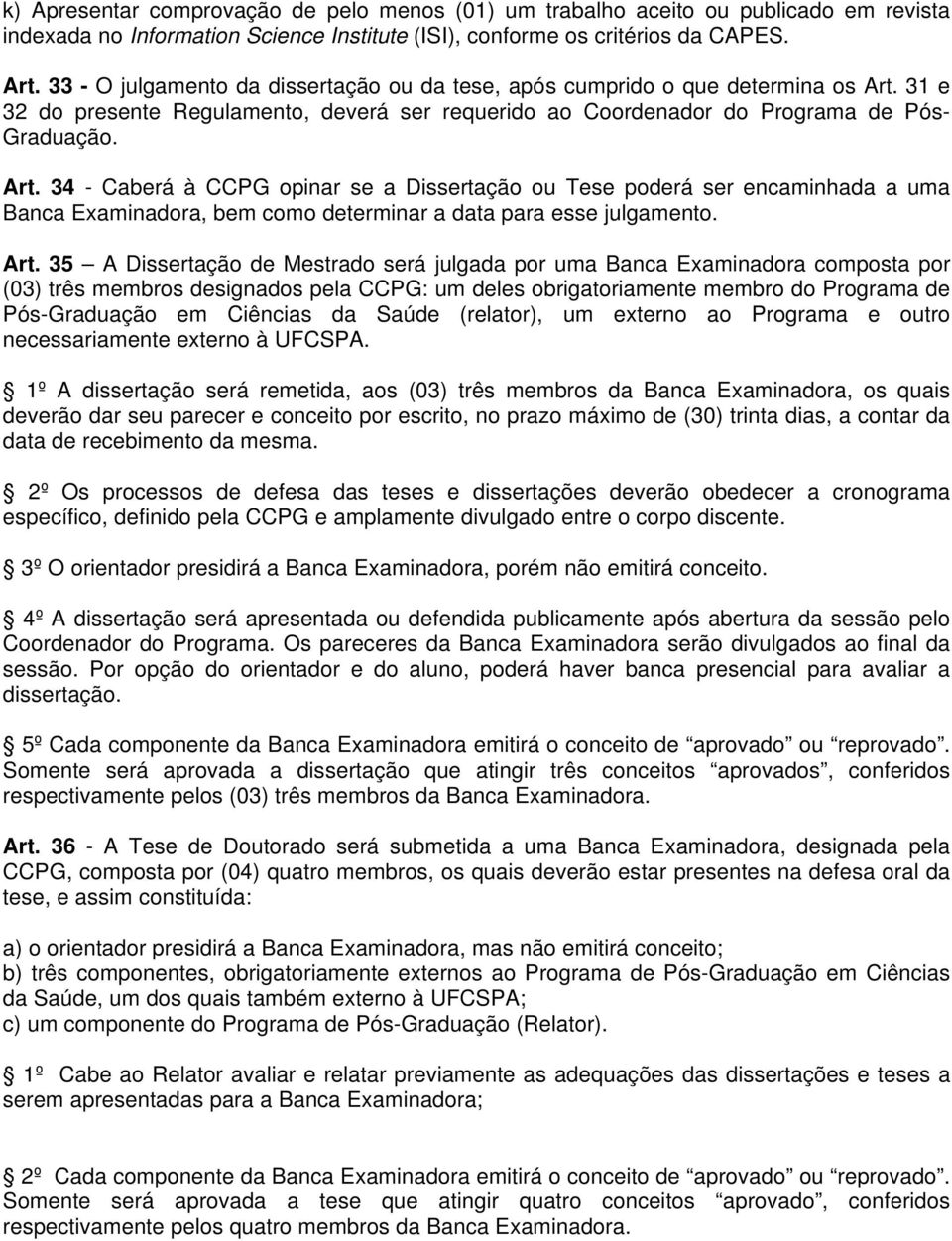 31 e 32 do presente Regulamento, deverá ser requerido ao Coordenador do Programa de Pós- Graduação. Art.