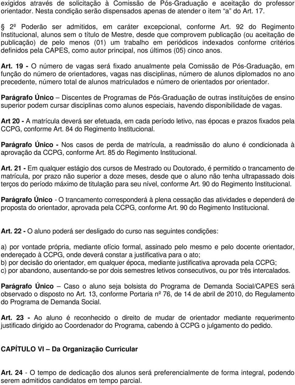 92 do Regimento Institucional, alunos sem o título de Mestre, desde que comprovem publicação (ou aceitação de publicação) de pelo menos (01) um trabalho em periódicos indexados conforme critérios