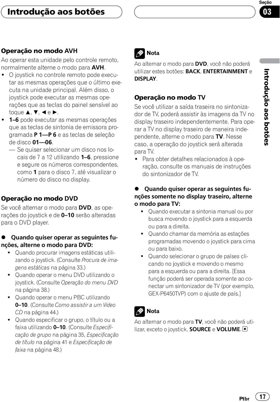 Além disso, o joystick pode executar as mesmas operações que as teclas do painel sensível ao toque a, b, c e d.