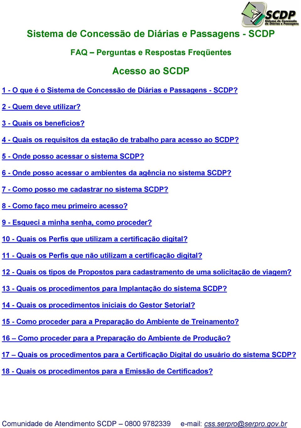 7 - Como posso me cadastrar no sistema SCDP? 8 - Como faço meu primeiro acesso? 9 - Esqueci a minha senha, como proceder? 10 - Quais os Perfis que utilizam a certificação digital?