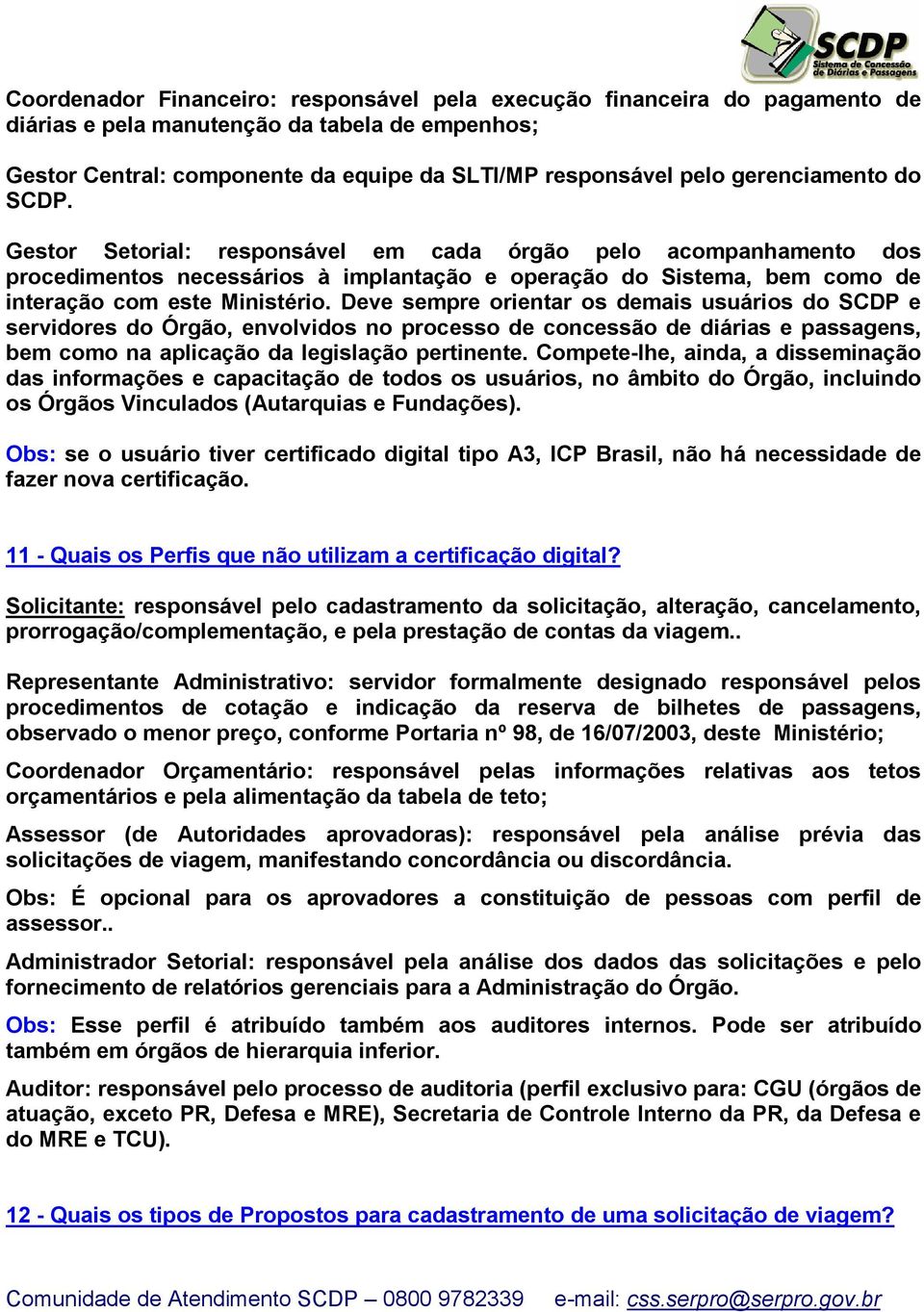 Deve sempre orientar os demais usuários do SCDP e servidores do Órgão, envolvidos no processo de concessão de diárias e passagens, bem como na aplicação da legislação pertinente.