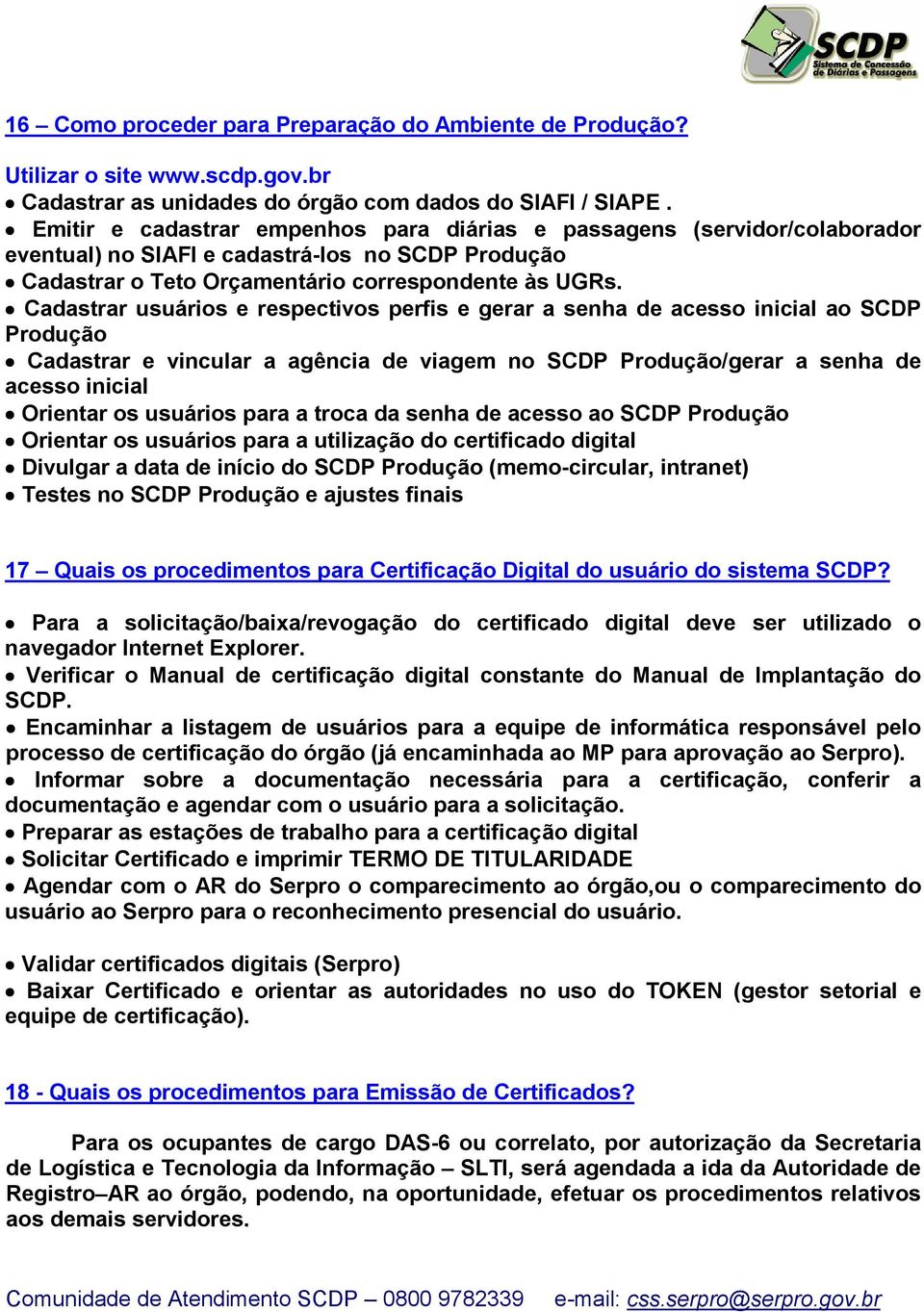 Cadastrar usuários e respectivos perfis e gerar a senha de acesso inicial ao SCDP Produção Cadastrar e vincular a agência de viagem no SCDP Produção/gerar a senha de acesso inicial Orientar os