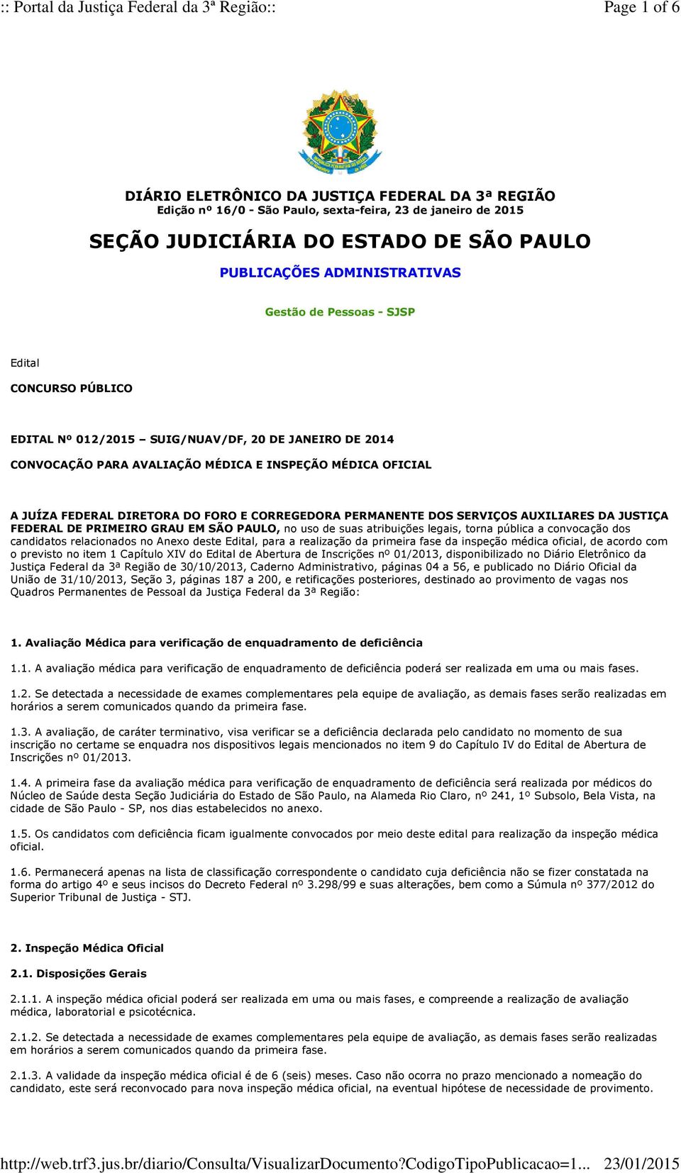 DE PRIMEIRO GRAU EM SÃO PAULO, no uso de suas atribuições legais, torna pública a convocação dos candidatos relacionados no Anexo deste Edital, para a realização da primeira fase da inspeção médica