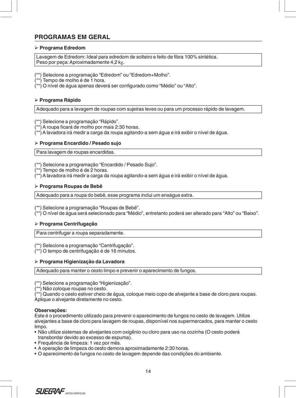 Programa Rápido Adequado para a lavagem de roupas com sujeiras leves ou para um processo rápido de lavagem. (**) Selecione a programação Rápido. (**) A roupa ficará de molho por mais 2:30 horas.