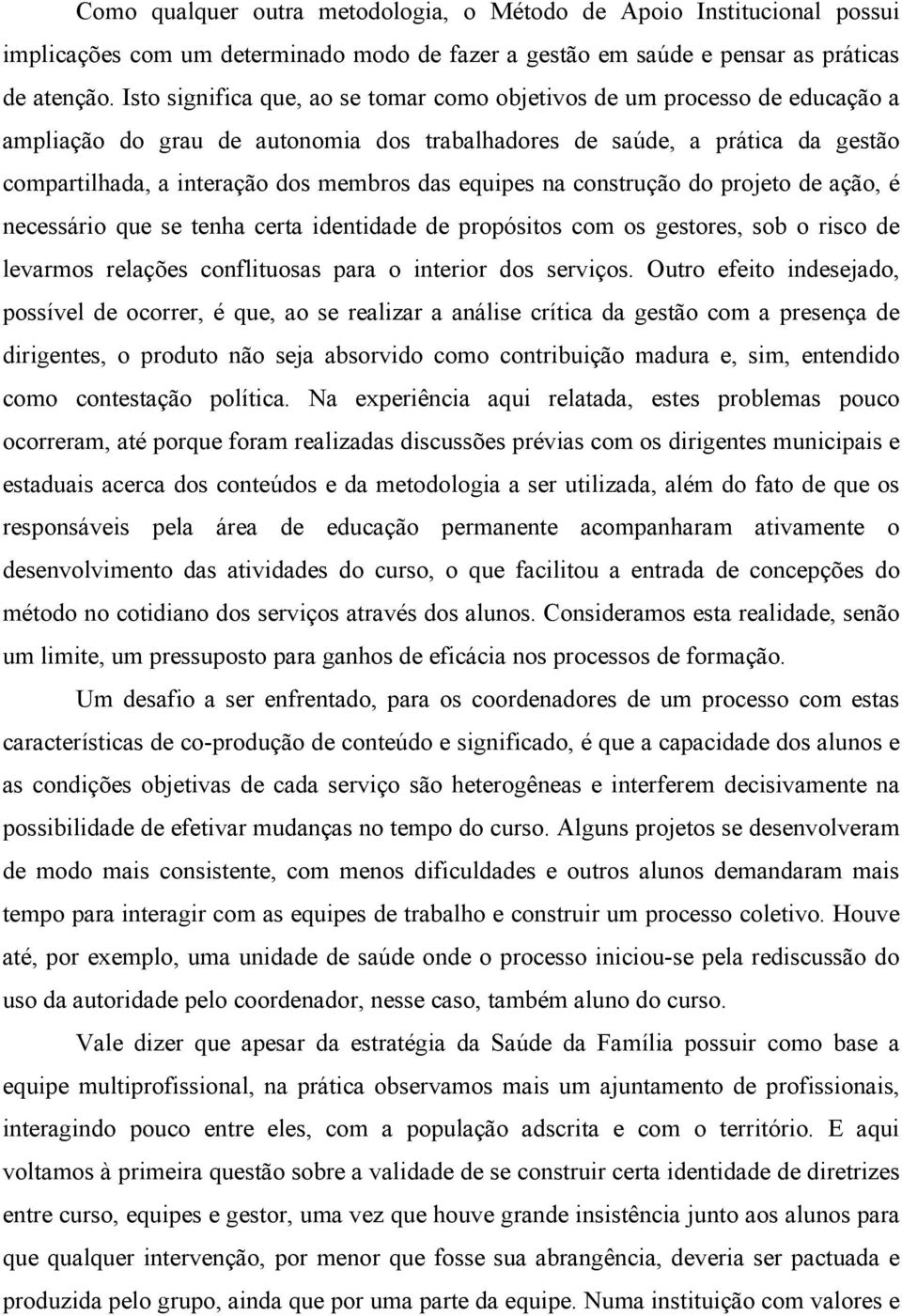 equipes na construção do projeto de ação, é necessário que se tenha certa identidade de propósitos com os gestores, sob o risco de levarmos relações conflituosas para o interior dos serviços.