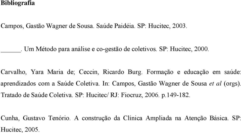 Formação e educação em saúde: aprendizados com a Saúde Coletiva. In: Campos, Gastão Wagner de Sousa et al (orgs).