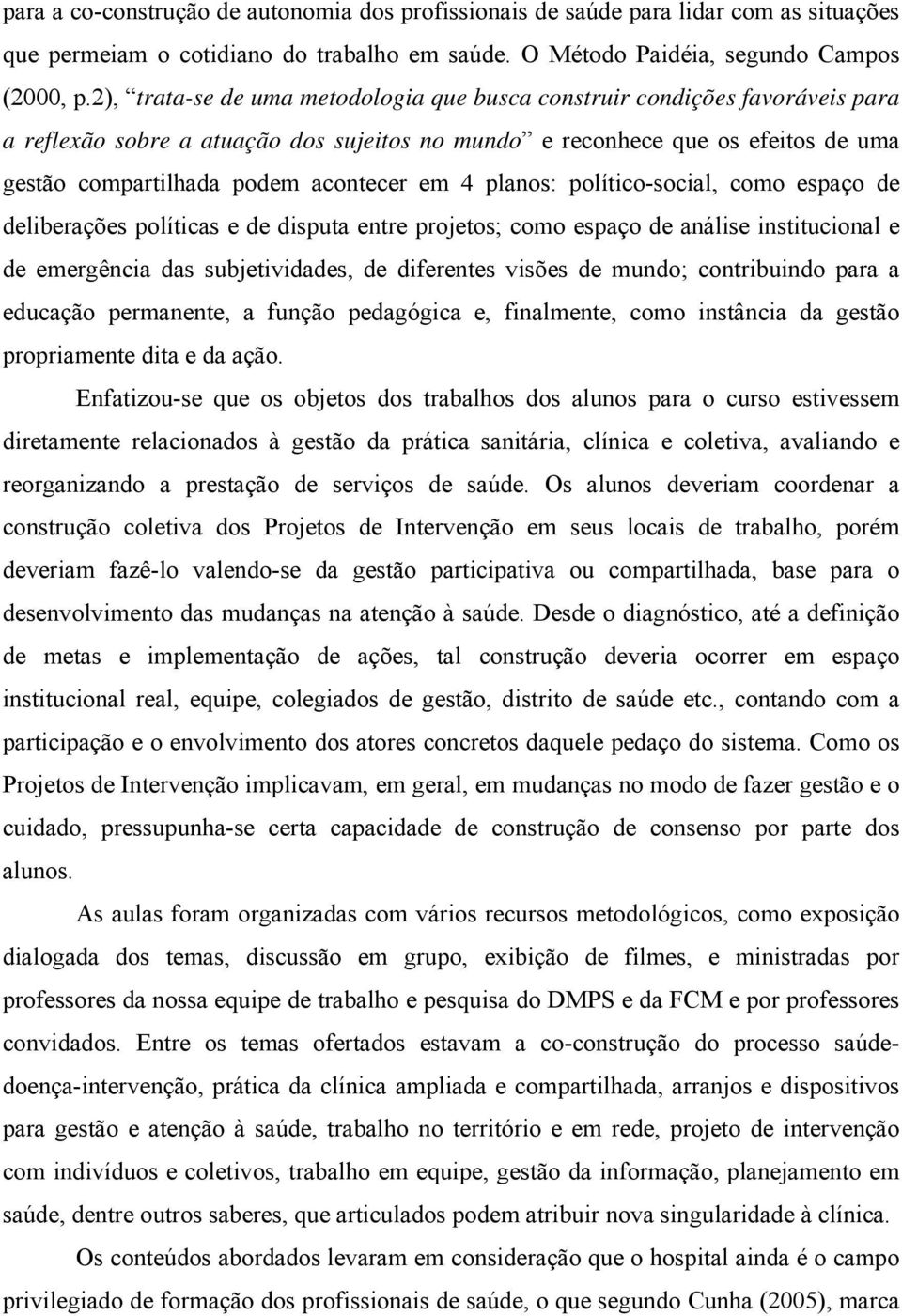 em 4 planos: político-social, como espaço de deliberações políticas e de disputa entre projetos; como espaço de análise institucional e de emergência das subjetividades, de diferentes visões de