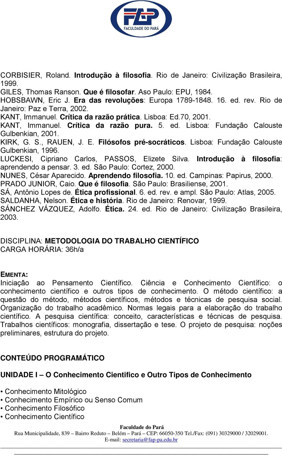 KIRK, G. S., RAUEN, J. E. Filósofos pré-socráticos. Lisboa: Fundação Calouste Gulbenkian, 1996. LUCKESI, Cipriano Carlos, PASSOS, Elizete Silva. Introdução à filosofia: aprendendo a pensar. 3. ed.