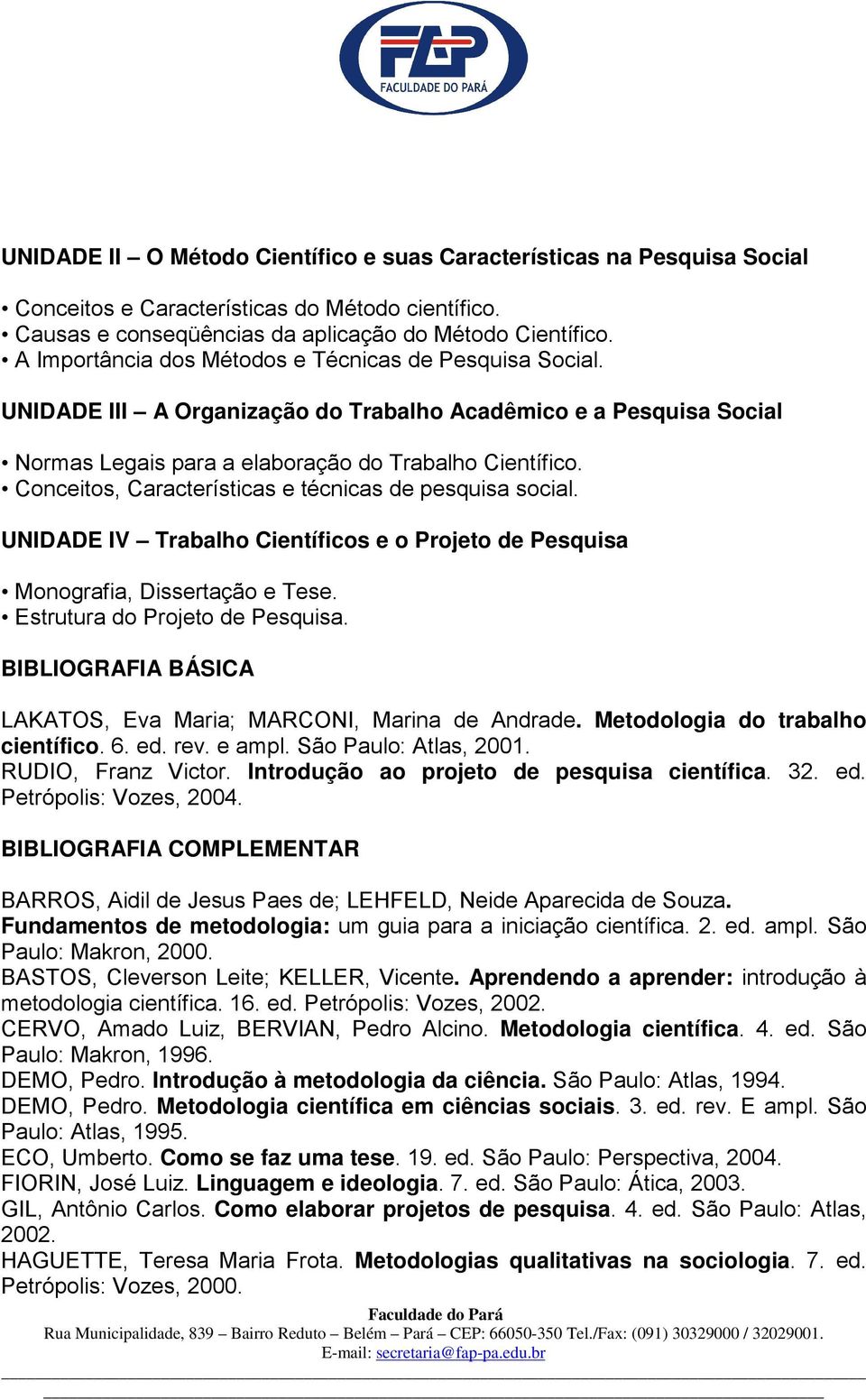 Conceitos, Características e técnicas de pesquisa social. UNIDADE IV Trabalho Científicos e o Projeto de Pesquisa Monografia, Dissertação e Tese. Estrutura do Projeto de Pesquisa.