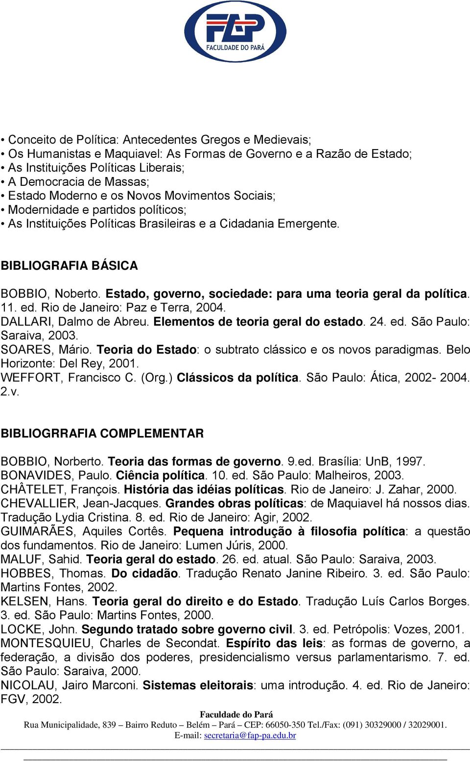 Estado, governo, sociedade: para uma teoria geral da política. 11. ed. Rio de Janeiro: Paz e Terra, 2004. DALLARI, Dalmo de Abreu. Elementos de teoria geral do estado. 24. ed. São Paulo: Saraiva, 2003.