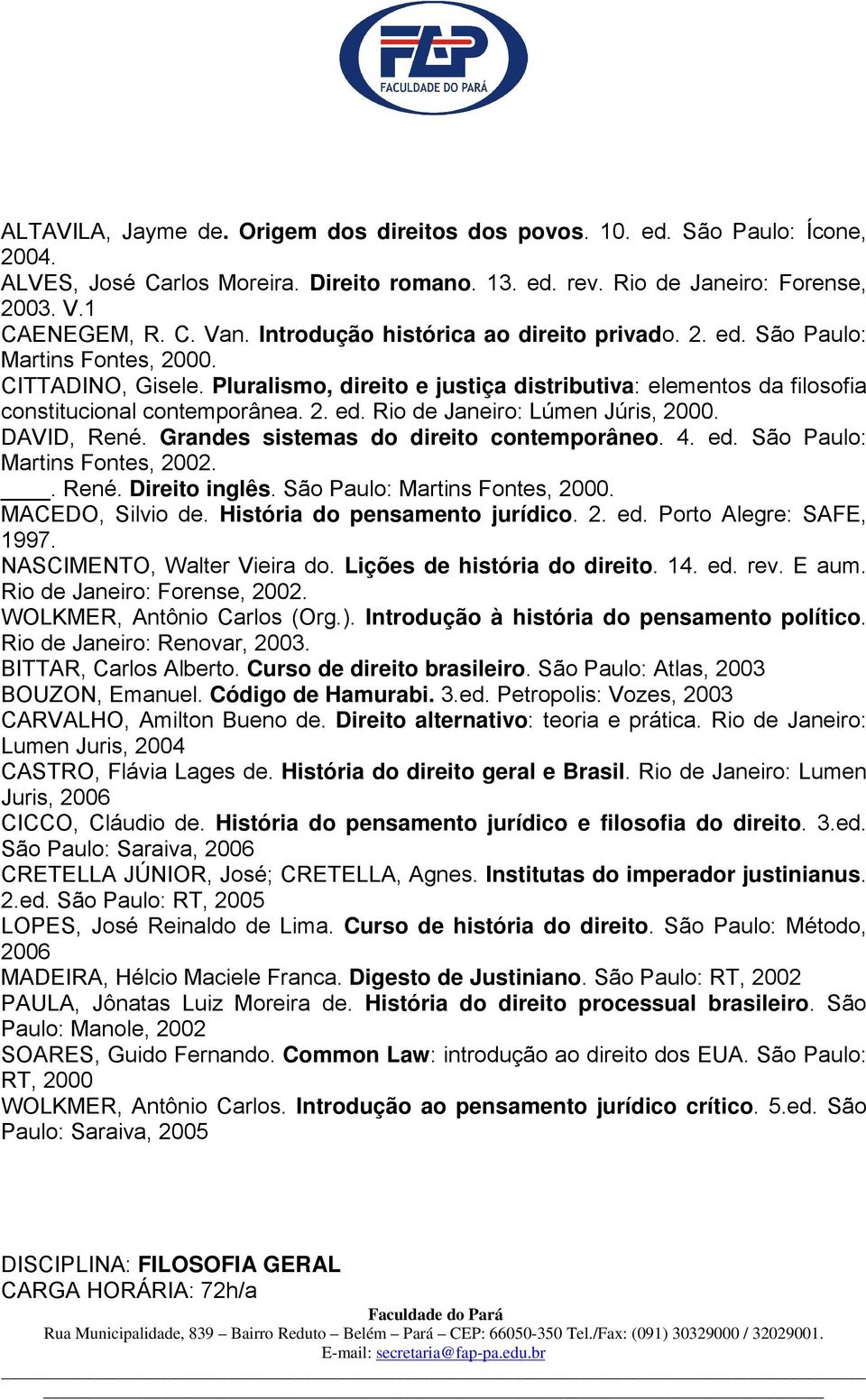 DAVID, René. Grandes sistemas do direito contemporâneo. 4. ed. São Paulo: Martins Fontes, 2002.. René. Direito inglês. São Paulo: Martins Fontes, 2000. MACEDO, Silvio de.