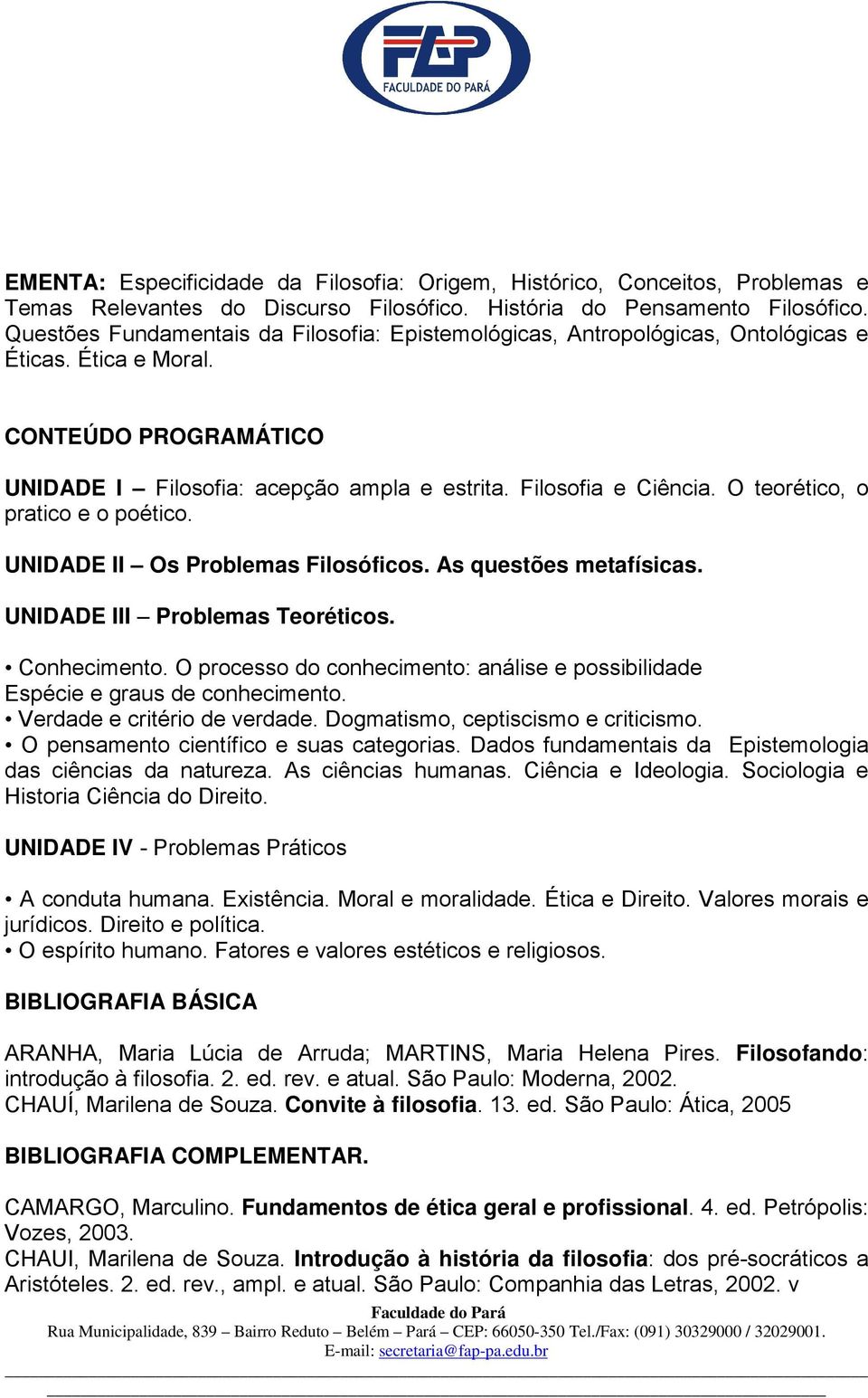 O teorético, o pratico e o poético. UNIDADE II Os Problemas Filosóficos. As questões metafísicas. UNIDADE III Problemas Teoréticos. Conhecimento.