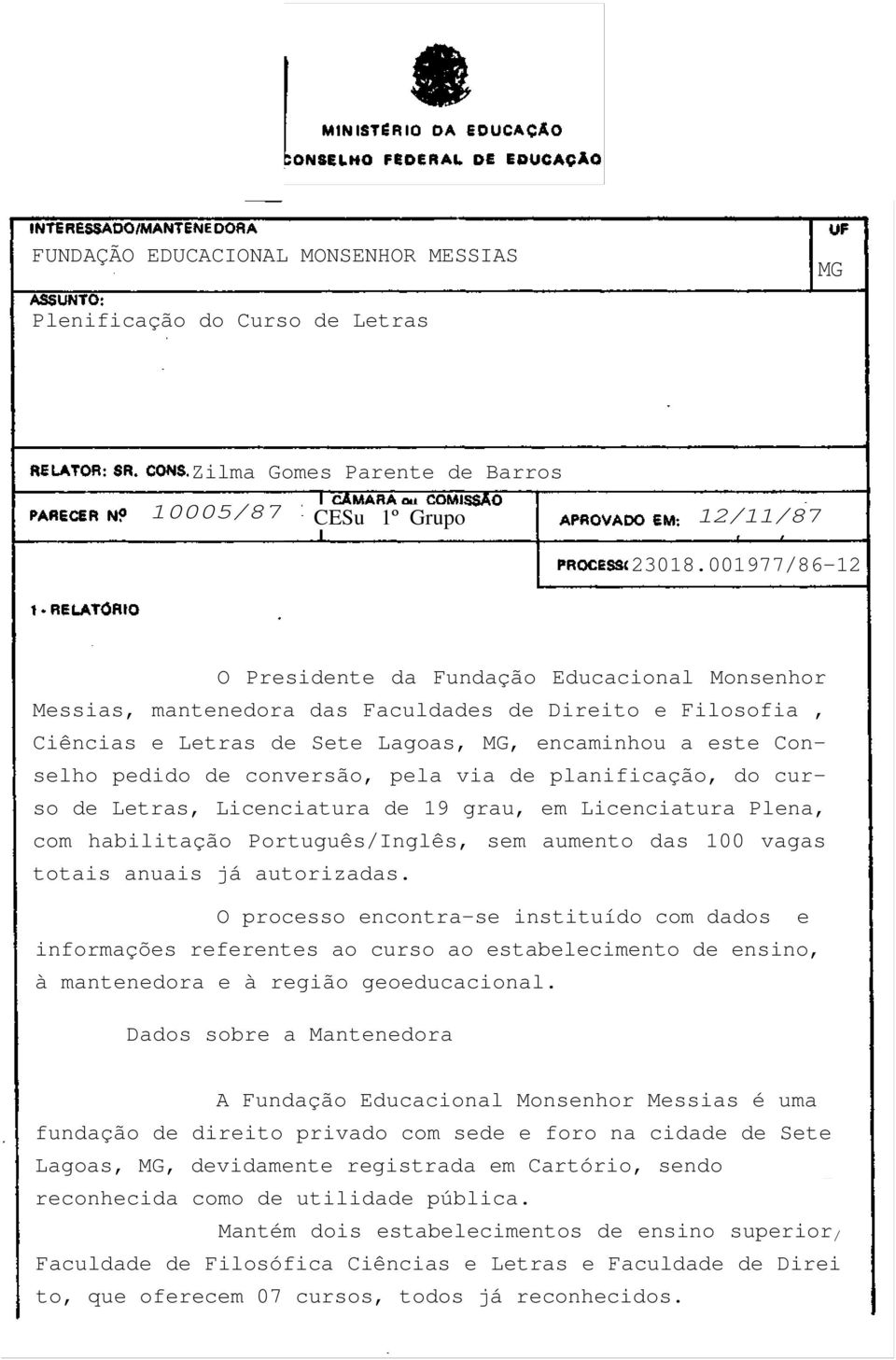 conversão, pela via de planificação, do curso de Letras, Licenciatura de 19 grau, em Licenciatura Plena, com habilitação Português/Inglês, sem aumento das 100 vagas totais anuais já autorizadas.