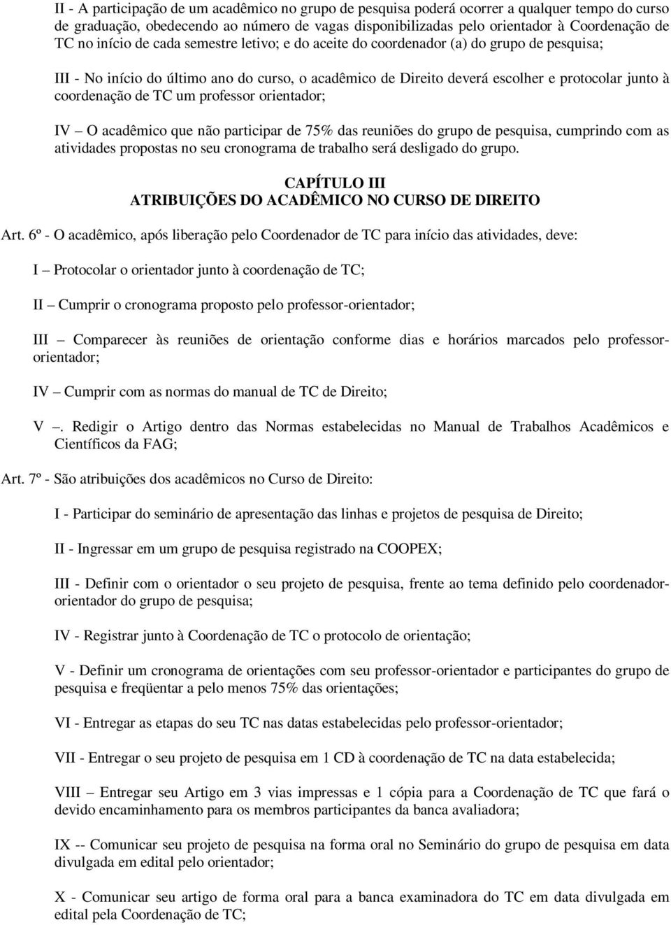 TC um professor orientador; IV O acadêmico que não participar de 75% das reuniões do grupo de pesquisa, cumprindo com as atividades propostas no seu cronograma de trabalho será desligado do grupo.