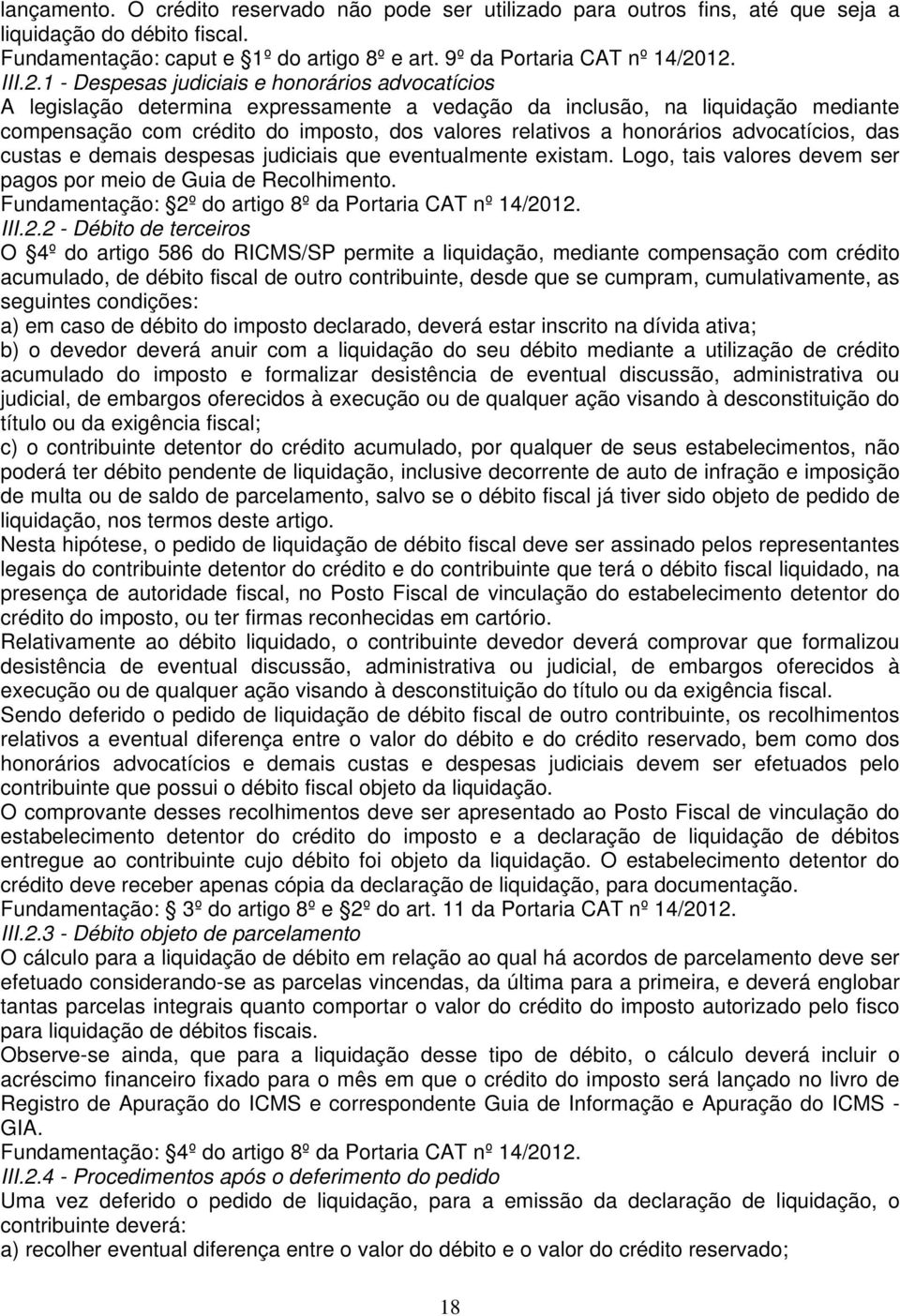 a honorários advocatícios, das custas e demais despesas judiciais que eventualmente existam. Logo, tais valores devem ser pagos por meio de Guia de Recolhimento.