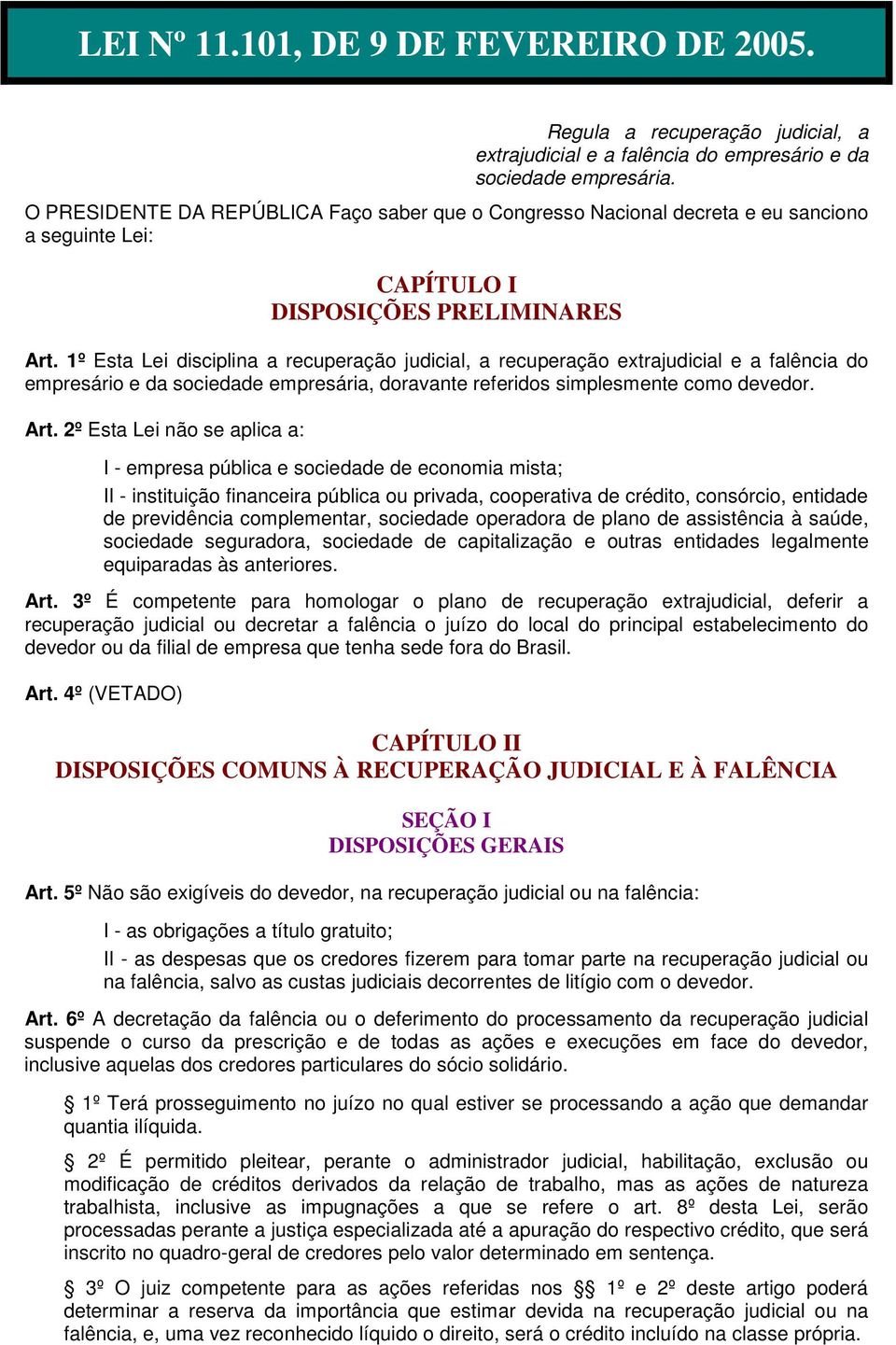 1º Esta Lei disciplina a recuperação judicial, a recuperação extrajudicial e a falência do empresário e da sociedade empresária, doravante referidos simplesmente como devedor. Art.