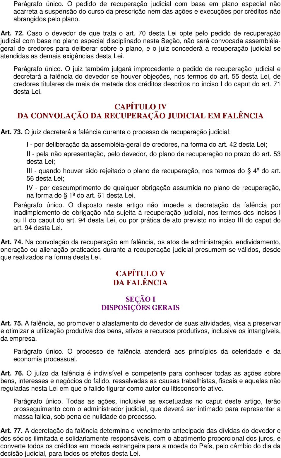 70 desta Lei opte pelo pedido de recuperação judicial com base no plano especial disciplinado nesta Seção, não será convocada assembléiageral de credores para deliberar sobre o plano, e o juiz