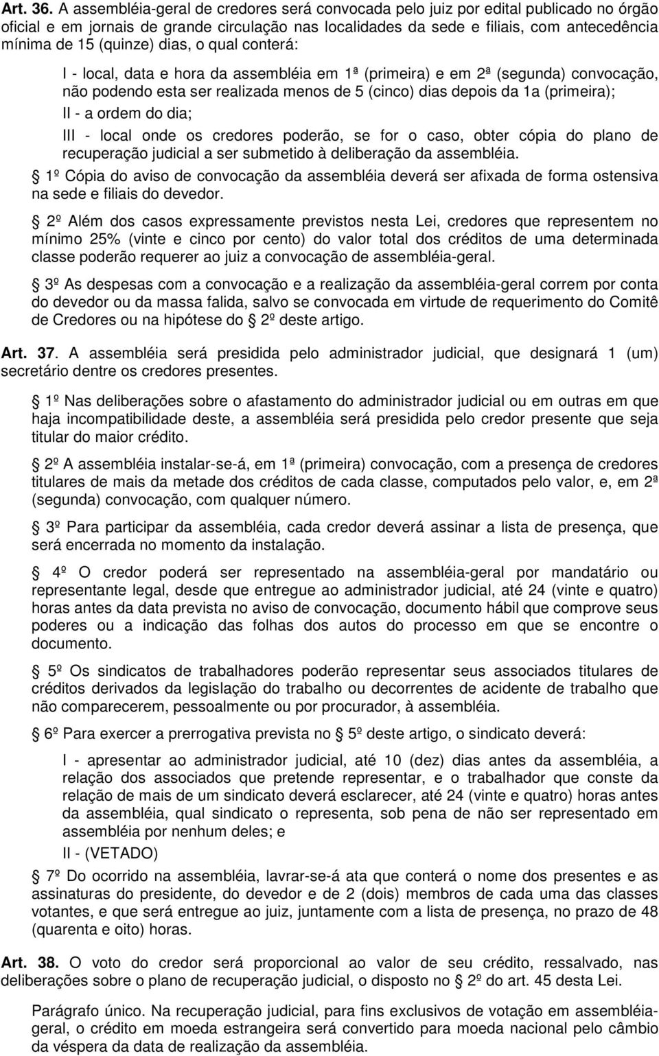 (quinze) dias, o qual conterá: I - local, data e hora da assembléia em 1ª (primeira) e em 2ª (segunda) convocação, não podendo esta ser realizada menos de 5 (cinco) dias depois da 1a (primeira); II -