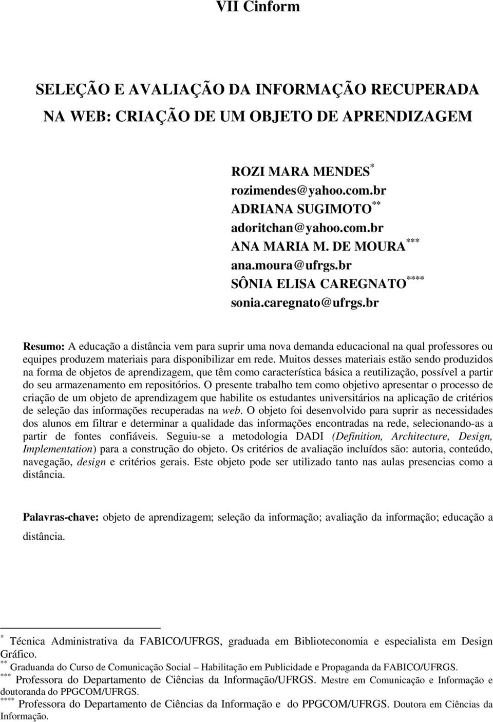 br Resumo: A educação a distância vem para suprir uma nova demanda educacional na qual professores ou equipes produzem materiais para disponibilizar em rede.