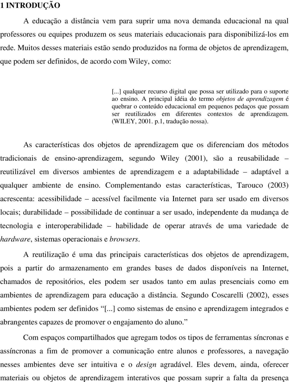 ..] qualquer recurso digital que possa ser utilizado para o suporte ao ensino.