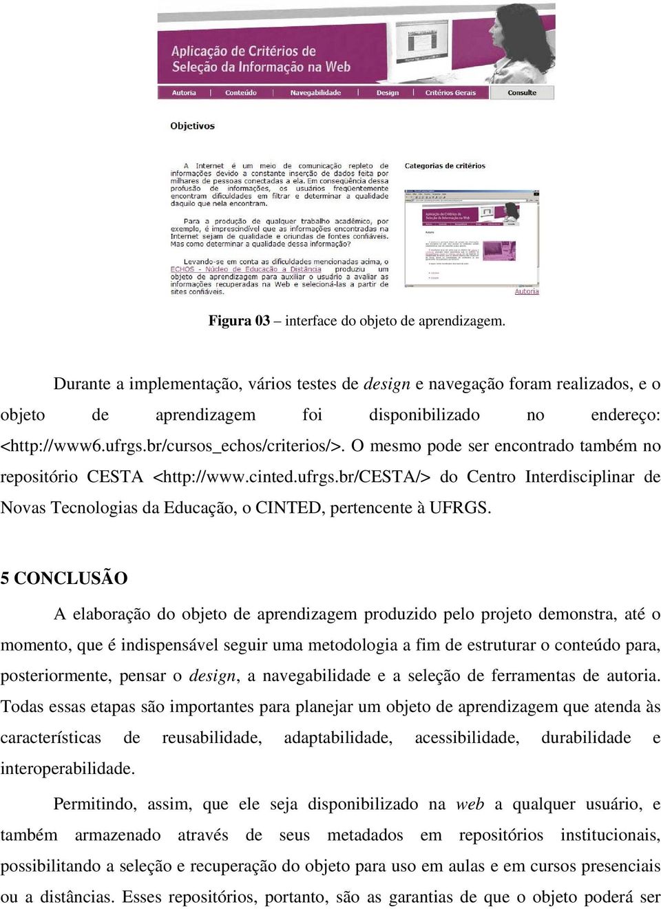 5 CONCLUSÃO A elaboração do objeto de aprendizagem produzido pelo projeto demonstra, até o momento, que é indispensável seguir uma metodologia a fim de estruturar o conteúdo para, posteriormente,