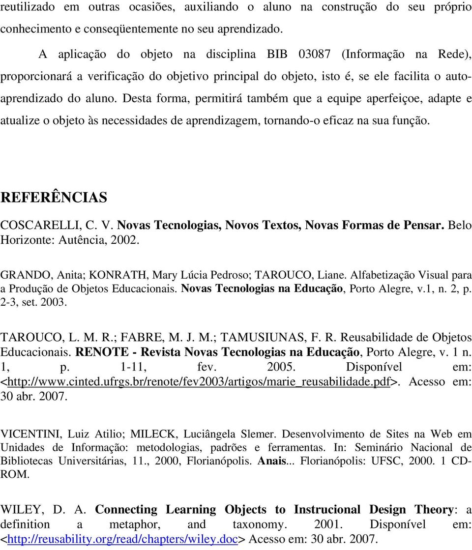 Desta forma, permitirá também que a equipe aperfeiçoe, adapte e atualize o objeto às necessidades de aprendizagem, tornando-o eficaz na sua função. REFERÊNCIAS COSCARELLI, C. V.