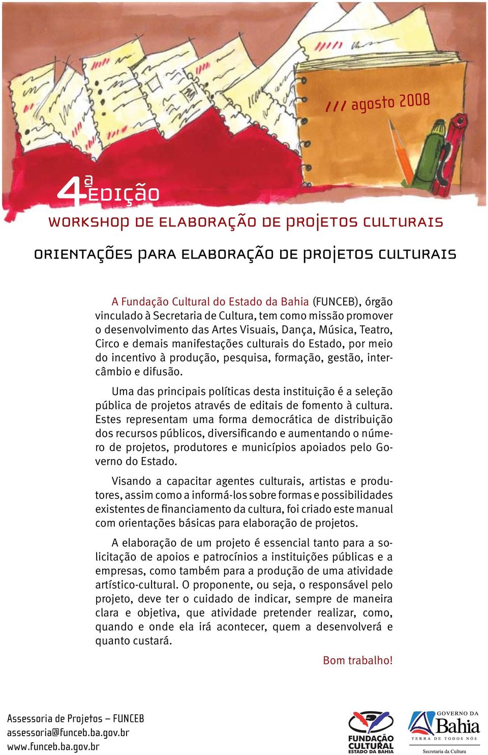 gestão, intercâmbio e difusão. Uma das principais políticas desta instituição é a seleção pública de projetos através de editais de fomento à cultura.