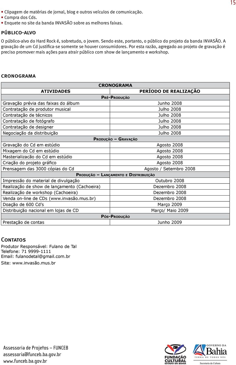 Por esta razão, agregado ao projeto de gravação é preciso promover mais ações para atrair público com show de lançamento e workshop.