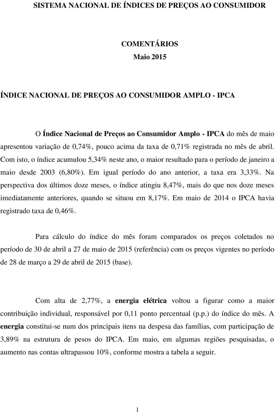 Com isto, o índice acumulou 5,34% neste ano, o maior resultado para o período de janeiro a maio desde 2003 (6,80%). Em igual período do ano anterior, a taxa era 3,33%.