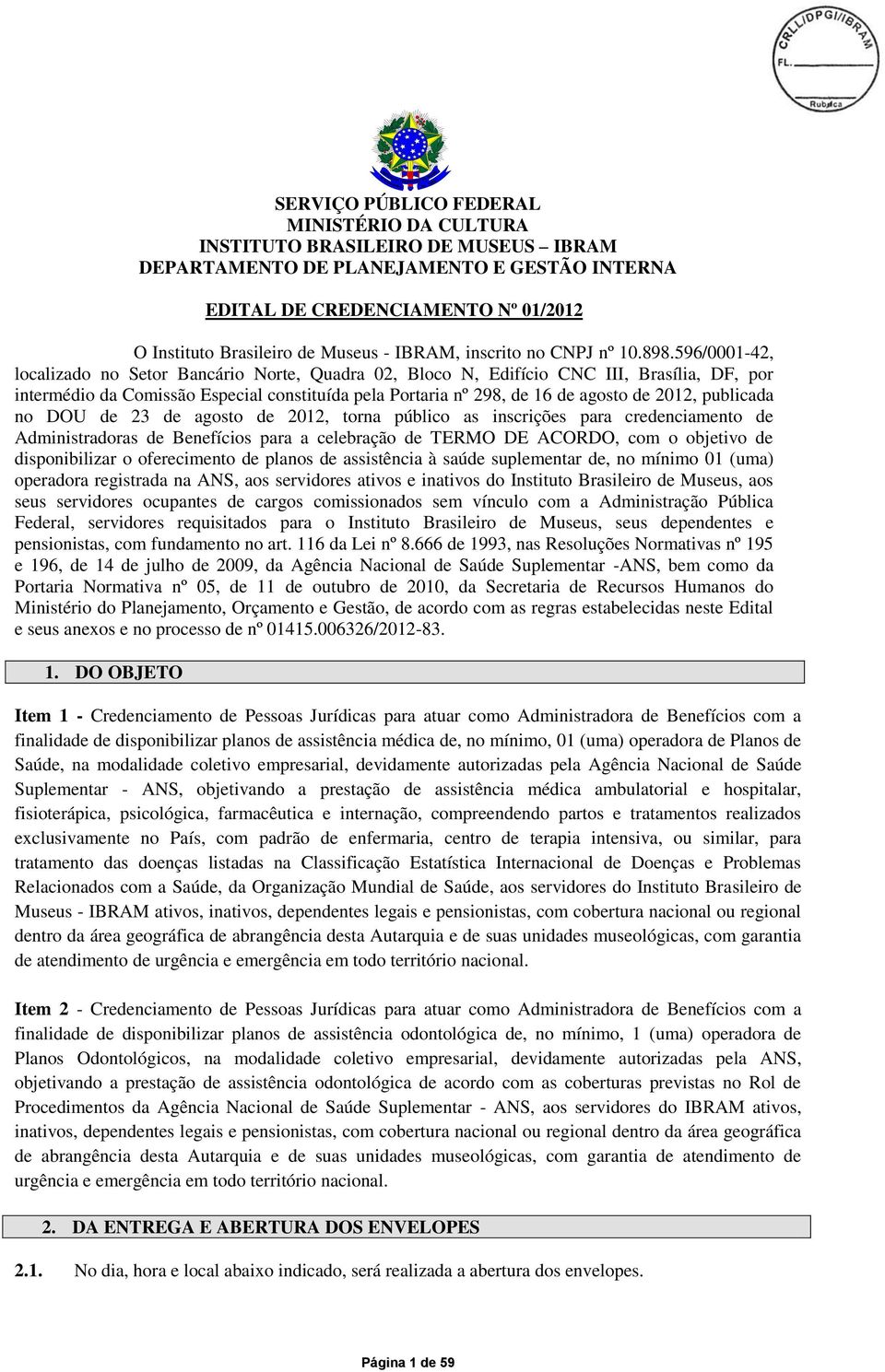 596/0001-42, localizado no Setor Bancário Norte, Quadra 02, Bloco N, Edifício CNC III, Brasília, DF, por intermédio da Comissão Especial constituída pela Portaria nº 298, de 16 de agosto de 2012,