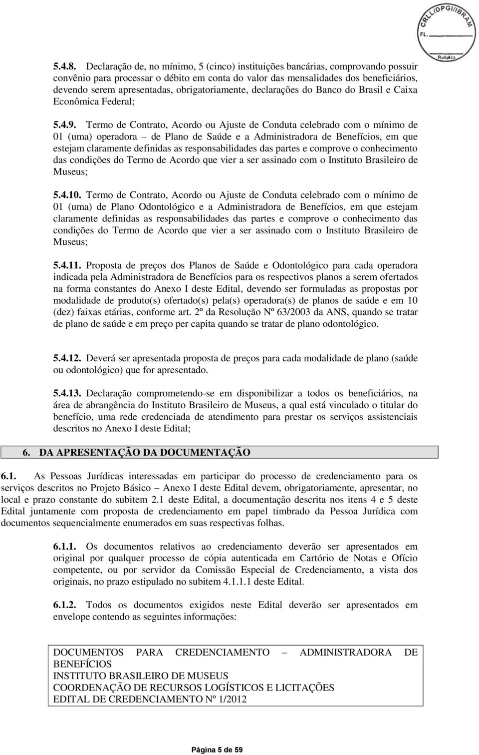 obrigatoriamente, declarações do Banco do Brasil e Caixa Econômica Federal; 5.4.9.