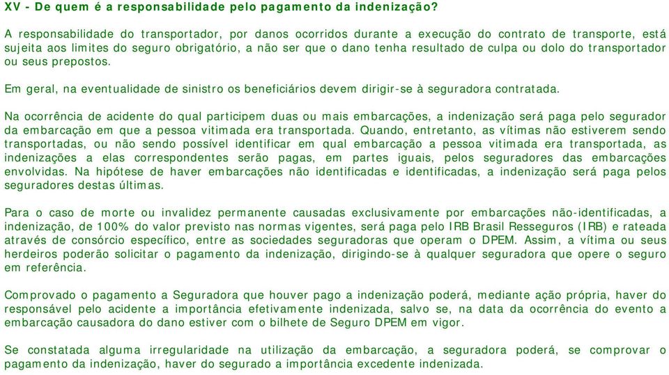 dolo do transportador ou seus prepostos. Em geral, na eventualidade de sinistro os beneficiários devem dirigir-se à seguradora contratada.