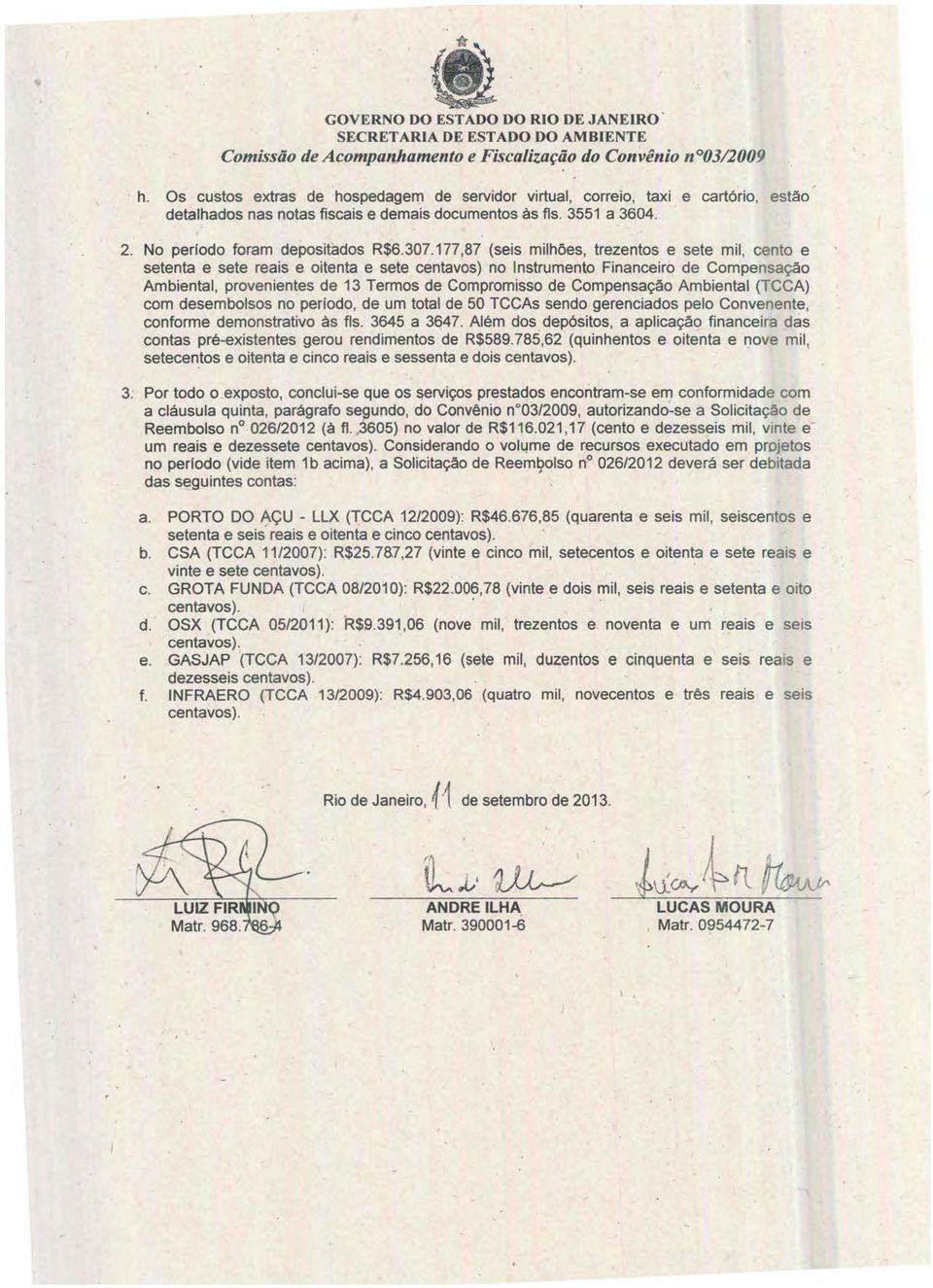 177,87 (seis milhões, trezentos e sete mil, cento e setenta e sete reais e oitenta e sete centavos) no Instrumento Financeiro de Compensação Ambiental, provenientes de 13 Termos de Compromisso de