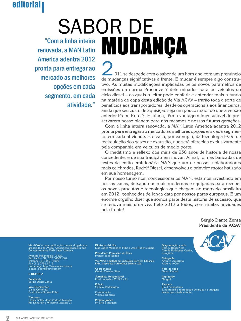 As muitas modificações implicadas pelos novos parâmetros de emissões da norma Proconve 7 determinados para os veículos do ciclo diesel os quais o leitor pode conferir e entender mais a fundo na