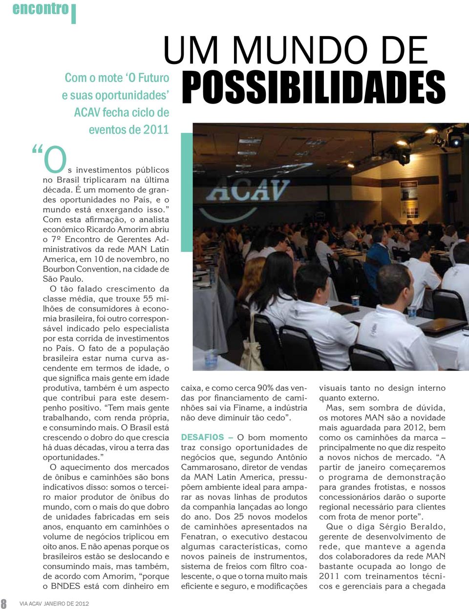Com esta afirmação, o analista econômico Ricardo Amorim abriu o 7º Encontro de Gerentes Administrativos da rede MAN Latin America, em 10 de novembro, no Bourbon Convention, na cidade de São Paulo.