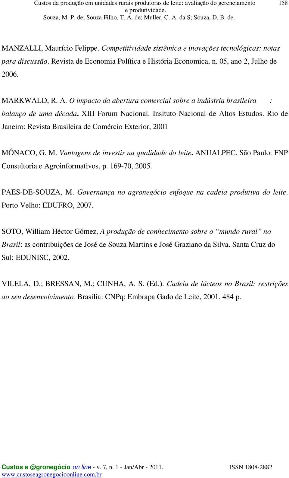 Rio de Janeiro: Revista Brasileira de Comércio Exterior, 2001 MÔNACO, G. M. Vantagens de investir na qualidade do leite. ANUALPEC. São Paulo: FNP Consultoria e Agroinformativos, p. 169-70, 2005.