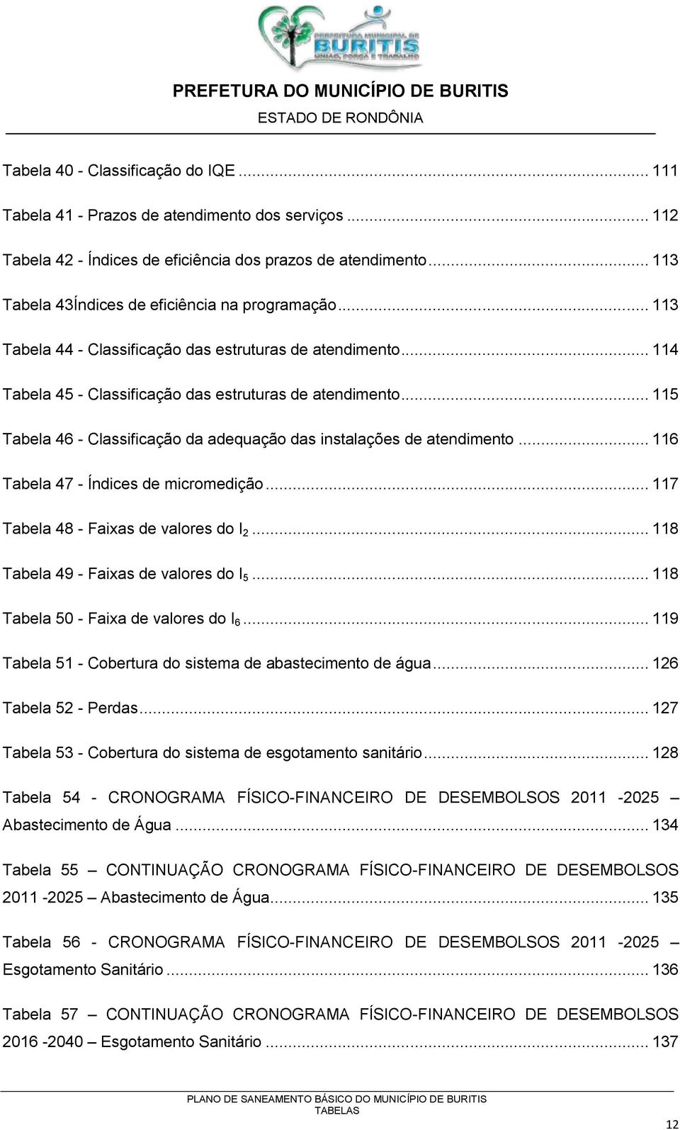 .. 115 Tabela 46 - Classificação da adequação das instalações de atendimento... 116 Tabela 47 - Índices de micromedição... 117 Tabela 48 - Faixas de valores do I 2.