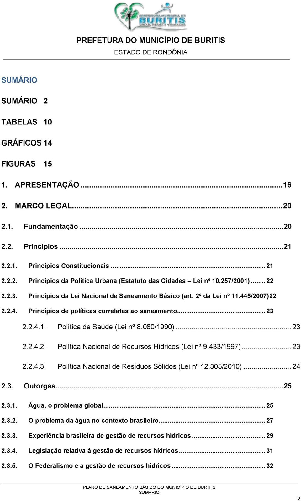 080/1990)... 23 2.2.4.2. Política Nacional de Recursos Hídricos (Lei nº 9.433/1997)... 23 2.2.4.3. Política Nacional de Resíduos Sólidos (Lei nº 12.305/2010)... 24 2.3. Outorgas... 25 2.3.1. Água, o problema global.