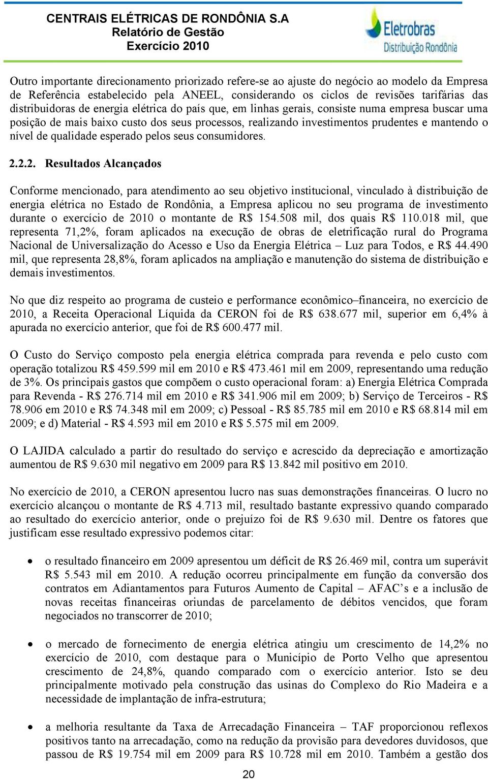 revisões tarifárias das distribuidoras de energia elétrica do país que, em linhas gerais, consiste numa empresa buscar uma posição de mais baixo custo dos seus processos, realizando investimentos