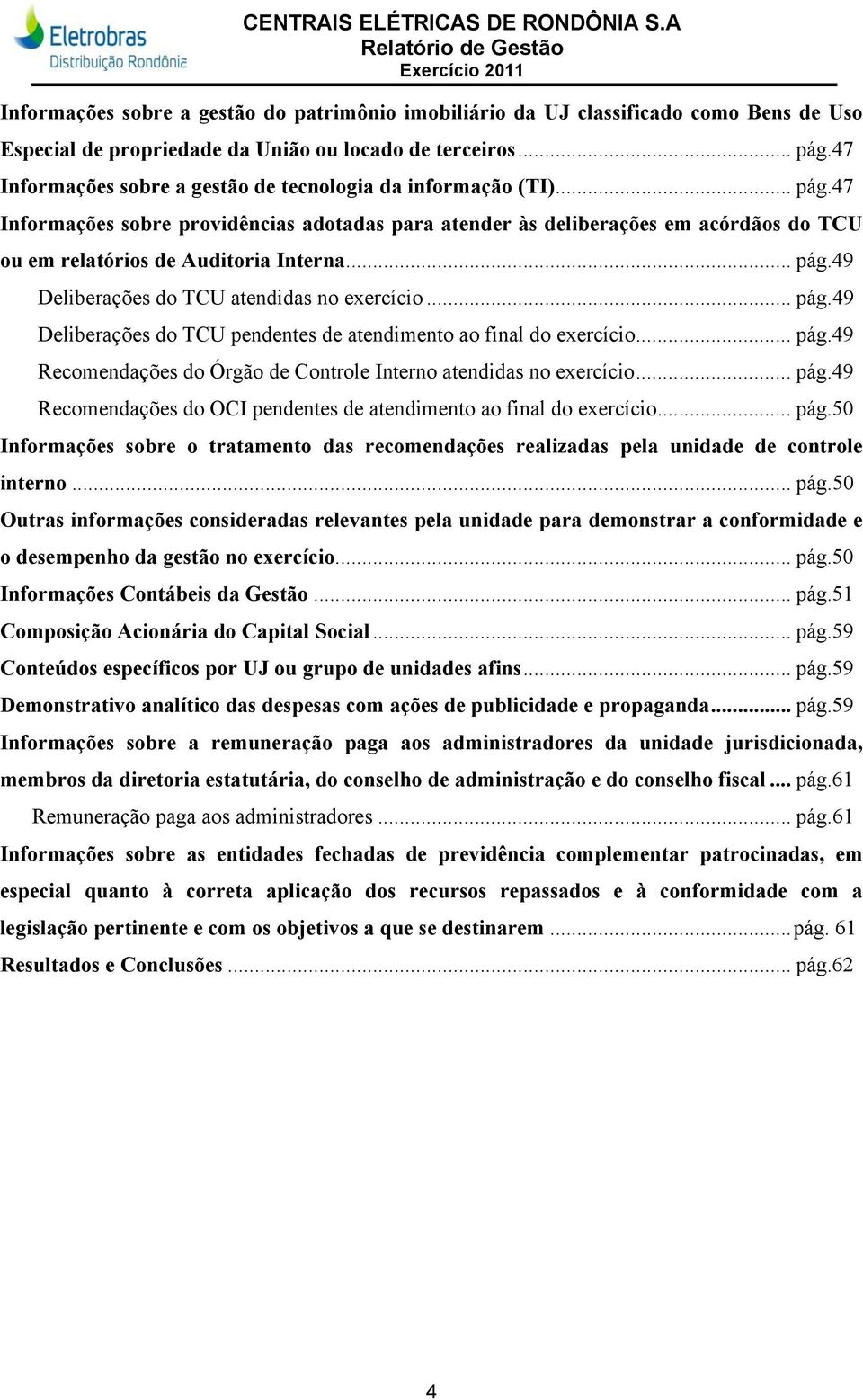 47 Informações sobre a gestão de tecnologia da informação (TI)... pág.47 Informações sobre providências adotadas para atender às deliberações em acórdãos do TCU ou em relatórios de Auditoria Interna.