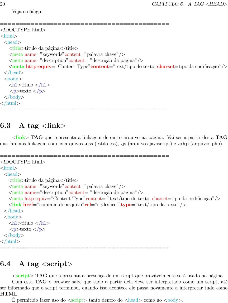 content= text/tipo do texto; charset=tipo da codificação /> </head> <body> <h1>titulo </h1> <p>texto </p> </body> </html> 6.