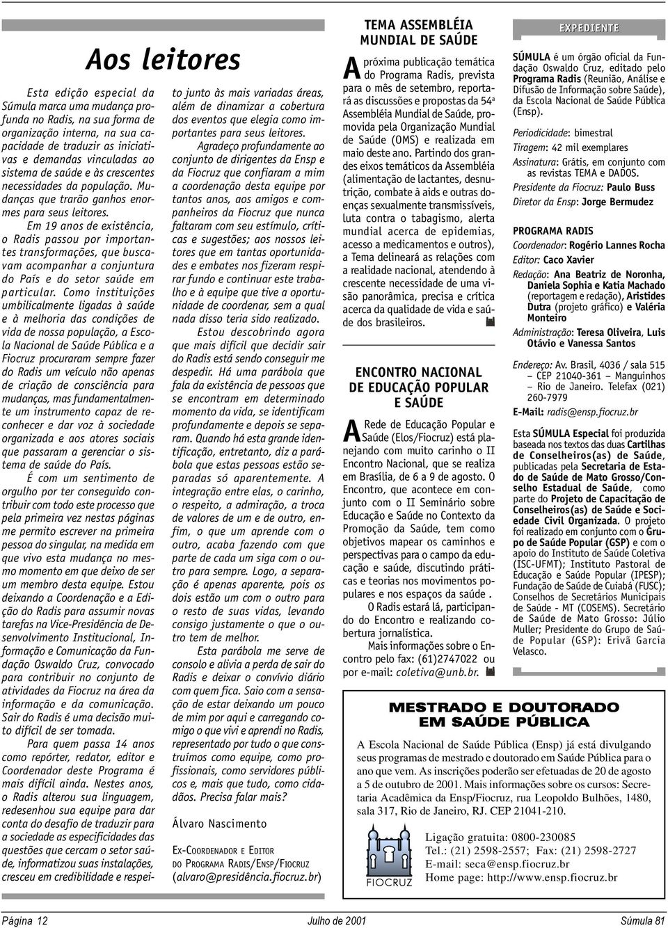 Em 19 anos de existência, o Radis passou por importantes transformações, que buscavam acompanhar a conjuntura do País e do setor saúde em particular.