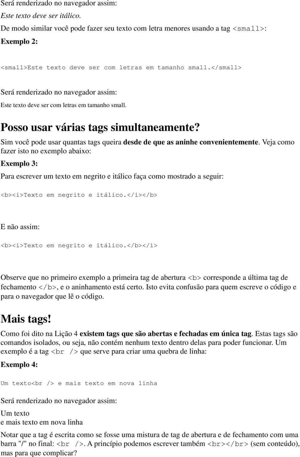 Veja como fazer isto no exemplo abaixo: Exemplo 3: Para escrever um texto em negrito e itálico faça como mostrado a seguir: <b><i>texto em negrito e itálico.