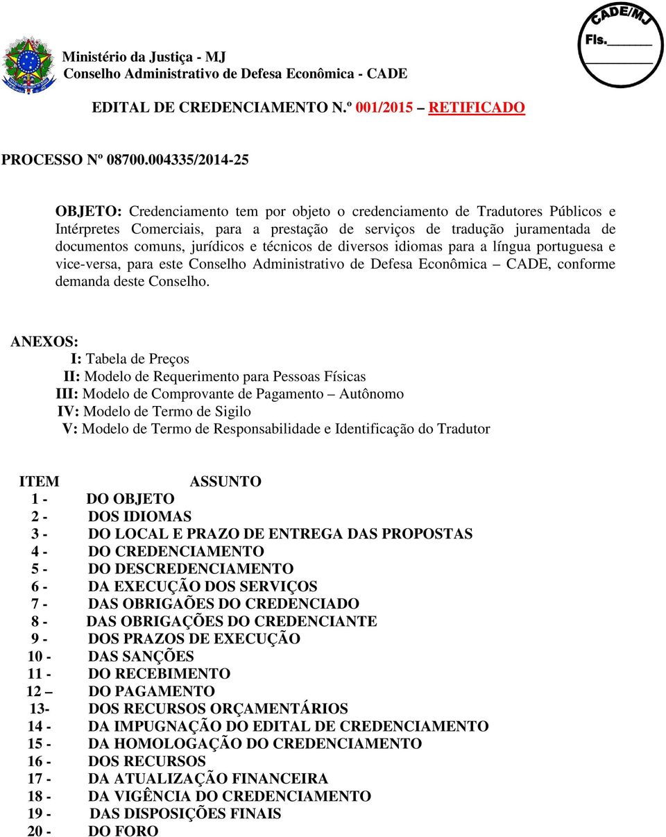 jurídicos e técnicos de diversos idiomas para a língua portuguesa e vice-versa, para este Conselho Administrativo de Defesa Econômica CADE, conforme demanda deste Conselho.