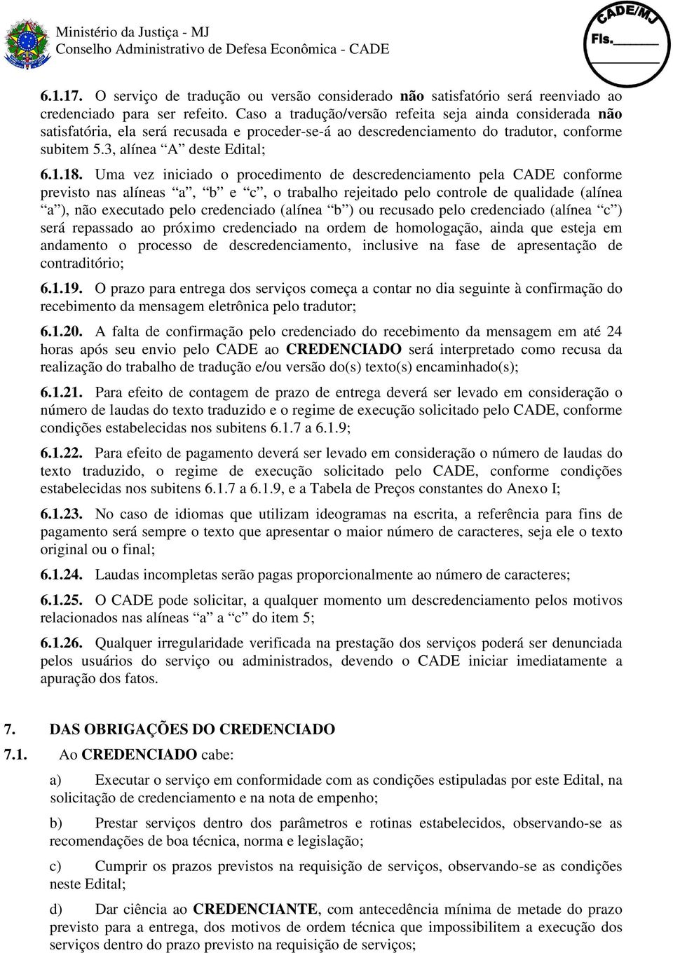 Uma vez iniciado o procedimento de descredenciamento pela CADE conforme previsto nas alíneas a, b e c, o trabalho rejeitado pelo controle de qualidade (alínea a ), não executado pelo credenciado